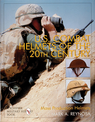 U.S. Combat Helmets of the 20th Century: Mass Production Helmets (Schiffer Military/Aviation History) Cover Image