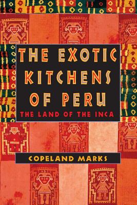 The Exotic Kitchens of Peru: The Land of the Inca By Copeland Marks Cover Image