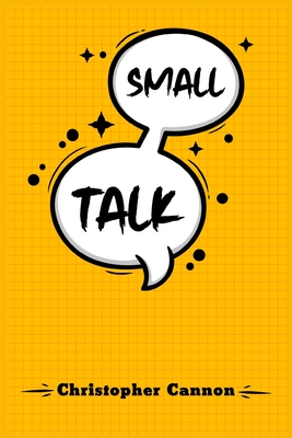 Small Talk: Relationship building and the art of persuasion. How to Confide in People, Calm Your Nerves, and Boost Your Charm (202 Cover Image
