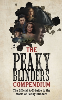 The Peaky Blinders Compendium: The Official A-Z Guide to the World of Peaky Blinders By BBC One (Created by) Cover Image