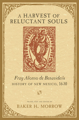 Harvest of Reluctant Souls: Fray Alonso de Benavides's History of New Mexico, 1630 By Baker H. Morrow (Translator) Cover Image