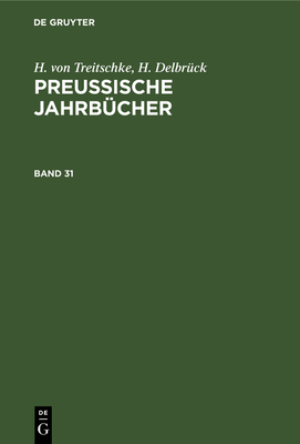 H. Von Treitschke; H. Delbrück: Preußische Jahrbücher. Band 31 By H. Von Treitschke, H. Delbrück Cover Image