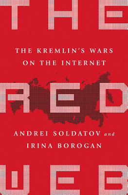 The Red Web: The Kremlin's Wars on the Internet By Andrei Soldatov, Irina Borogan Cover Image