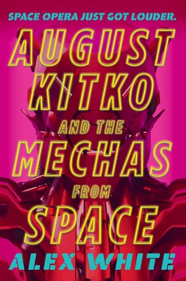 August Kitko and the Mechas from Space (The Starmetal Symphony #1) By Alex White Cover Image