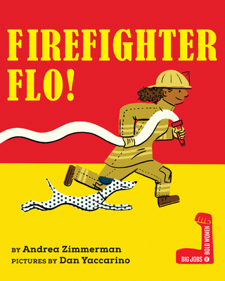 Firefighter Flo! (Big Jobs, Bold Women) By Andrea Zimmerman, Dan Yaccarino (Illustrator) Cover Image