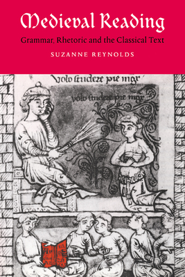Medieval Reading: Grammar, Rhetoric and the Classical Text (Cambridge Studies in Medieval Literature #27)