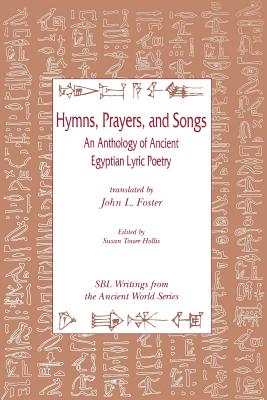 Hymns, Prayers, and Songs: An Anthology of Ancient Egyptian Lyric Poetry (Writings from the Ancient World #8) By John L. Foster (Translator), Susan Tower Hollis (Editor) Cover Image
