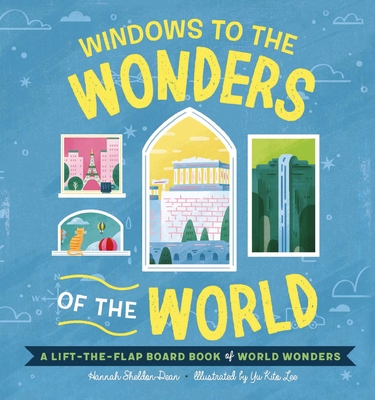 Windows to the Wonders of the World: A Lift-the-Flap Board Book of World Wonders (Windows to the World) By Hannah Sheldon-Dean, Yu Kito Lee (Illustrator) Cover Image