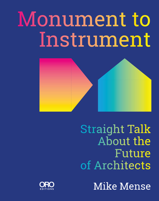 Monument to Instrument: Straight Talk about the Future of Architects