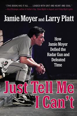 Just Tell Me I Can't: How Jamie Moyer Defied the Radar Gun and Defeated Time By Jamie Moyer, Larry Platt Cover Image