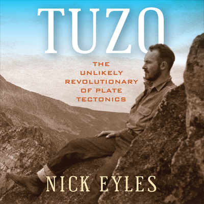 Tuzo: The Unlikely Revolutionary of Plate Tectonics By Nick Eyles Cover Image