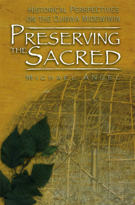 Preserving the Sacred: Historical Perspectives of the Ojibwa Midewiwin (Manitoba Studies in Native History  ) Cover Image