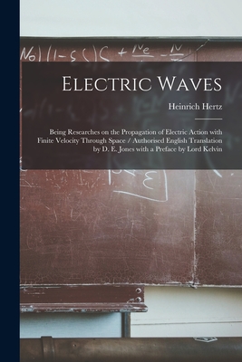 Electric Waves: Being Researches on the Propagation of Electric Action With Finite Velocity Through Space / Authorised English Transla Cover Image