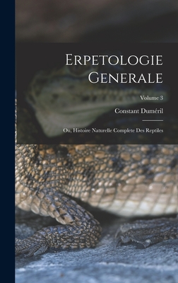 Erpetologie Generale: Ou, Histoire Naturelle Complete Des Reptiles; Volume 3 By Constant Duméril Cover Image