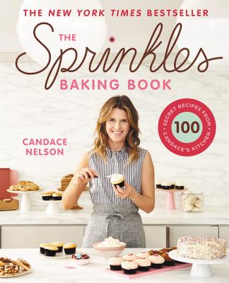 The Sprinkles Baking Book: 100 Secret Recipes from Candace's Kitchen By Candace Nelson Cover Image