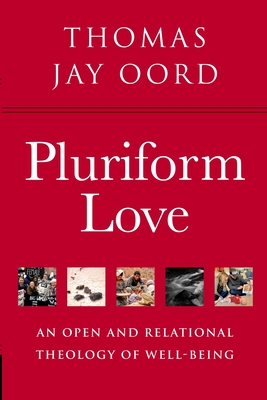 Pluriform Love: An Open and Relational Theology of Well-Being By Thomas Jay Oord Cover Image