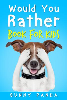 Would You Rather Book for Kids: The Book of Silly Scenarios, Challenging Choices, and Hilarious Situations the Whole Family Will Love