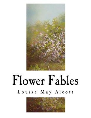 Flower Fables: Louisa May Alcott (Classic Louisa May Alcott ...