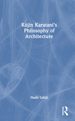 Kōjin Karatani's Philosophy of Architecture By Nadir Lahiji Cover Image