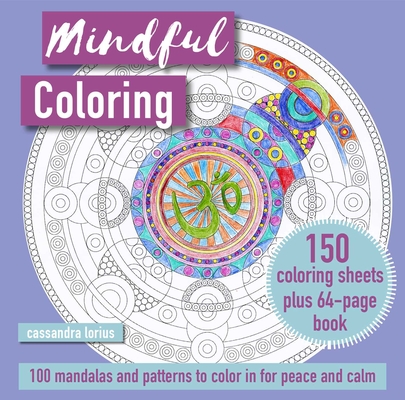 Mindful Coloring: 100 Mandalas and Patterns to Color in for Peace and Calm: 150 coloring sheets plus 64-page book By Cassandra Lorius Cover Image