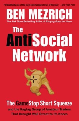 The Antisocial Network: The GameStop Short Squeeze and the Ragtag Group of Amateur Traders That Brought Wall Street to Its Knees By Ben Mezrich Cover Image