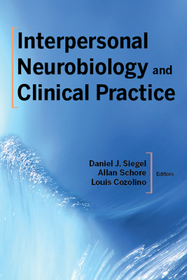 Interpersonal Neurobiology and Clinical Practice (Norton Series on Interpersonal Neurobiology) By Daniel J. Siegel, M.D., Allan N. Schore, Ph.D., Louis Cozolino Cover Image