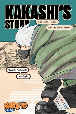 Naruto: Kakashi's Story—The Sixth Hokage and the Failed Prince (Naruto Novels)