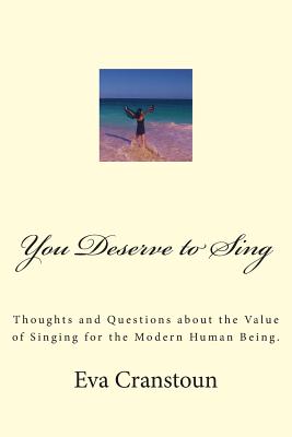 You Deserve to Sing: Thoughts and Questions about the Value of Singing for the Modern Human Being. Cover Image