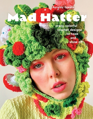Mad Hatter: Crazy, Colorful Crochet Designs to Hook and Show Off Cover Image