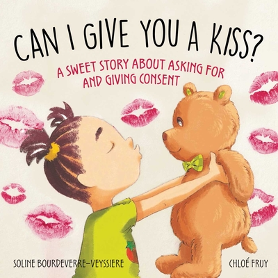 Can I Give You a Kiss?: A Sweet Story about Asking For and Giving Consent By Soline Bourdeverre-Veyssiere, Chloé Fruy (Illustrator), Grace McQuillan (Translated by) Cover Image