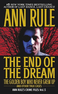 The End Of The Dream The Golden Boy Who Never Grew Up: Ann Rules Crime Files Volume 5 (Ann Rule's Crime Files #5) By Ann Rule Cover Image