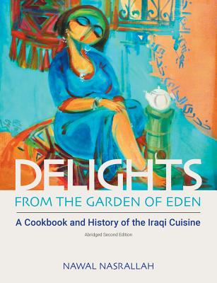 Delights from the Garden of Eden: A Cookbook and History of the Iraqi Cuisine (Abbreviated Version of the Second Edition)