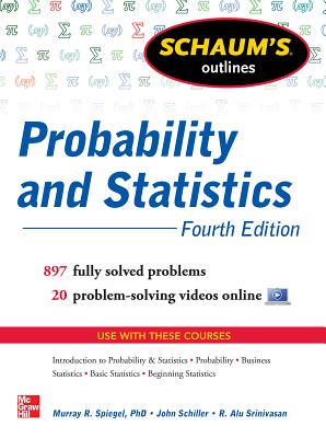 Schaum's Outline of Probability and Statistics, 4th Edition: 897 Solved Problems + 20 Videos By John Schiller, R. Alu Srinivasan, Murray Spiegel Cover Image