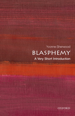 Blasphemy: A Very Short Introduction (Very Short Introductions) By Yvonne Sherwood Cover Image