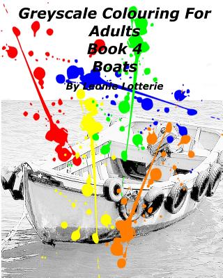 Greyscale Colouring For Adults: Boats (Book #4) By Leonie Lotterie Cover Image