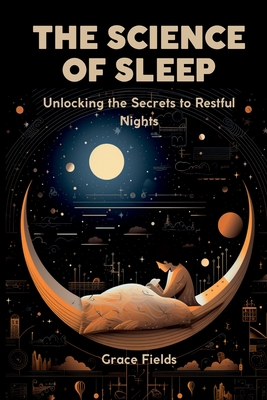 The Science of Sleep: Unlocking the Secrets to Restful Nights Cover Image