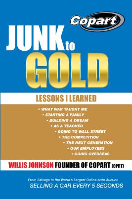 Junk to Gold: From Salvage to the World's Largest Online Auto Auction By Willis Johnson Cover Image