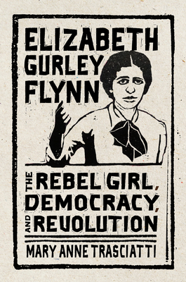 Elizabeth Gurley Flynn: The Rebel Girl, Democracy, and Revolution (CERES: Rutgers Studies in History)