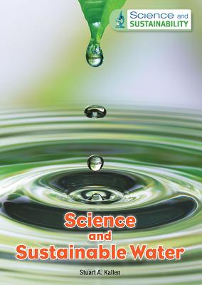 Science and Sustainable Water (Science and Sustainability) By Stuart A. Kallen Cover Image