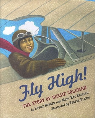Fly High!: The Story of Bessie Coleman By Louise Borden, Mary Kay Kroeger, Teresa Flavin (Illustrator) Cover Image