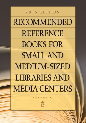 Recommended Reference Books for Small and Medium-Sized Libraries and Media Centers: 2015 Edition, Volume 35 (Recommended Reference Books for Small & Medium-Sized Libraries & Media Centers) Cover Image
