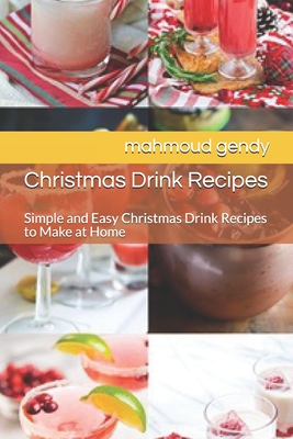 Christmas Drink Recipes: Simple and Easy Christmas Drink Recipes to Make at Home By Mahmoud Gendy Cover Image