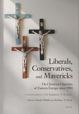 Liberals, Conservatives, and Mavericks: On Christian Churches of Eastern Europe Since 1980. a Festschrift for Sabrina P. Ramet By Frank Cibulka (Editor), Zachary T. Irwin (Editor) Cover Image
