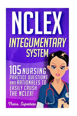 NCLEX: Integumentary System: 105 Nursing Practice Questions & Rationales to EASILY Crush the NCLEX Cover Image