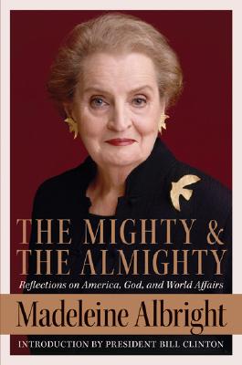 The Mighty and the Almighty: Reflections on America, God, and World Affairs By Madeleine Albright Cover Image
