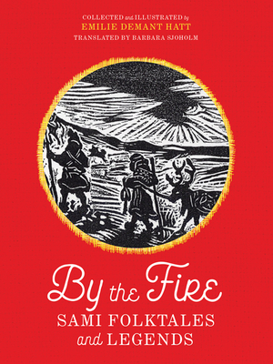By the Fire: Sami Folktales and Legends By Emilie Demant Hatt, Barbara Sjoholm (Translated by) Cover Image