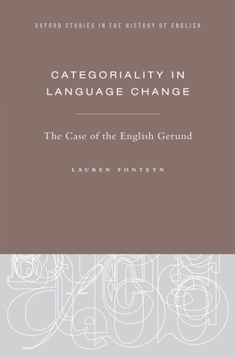 Categoriality in Language Change: The Case of the English Gerund (Oxford Studies in the History of English) By Lauren Fonteyn Cover Image