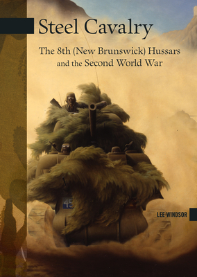Steel Cavalry: The 8th (New Brunswick) Hussars and the Italian Campaign (New Brunswick Military Heritage #18) By Lee Windsor Cover Image