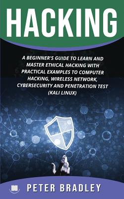 Hacking: A Beginner's Guide to Learn and Master Ethical Hacking with Practical Examples to Computer, Hacking, Wireless Network, By Peter Bradley Cover Image