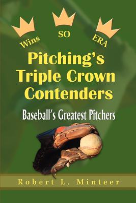 Pitching's Triple Crown Contenders: Baseball's Greatest Pitchers By Robert L. Minteer Cover Image